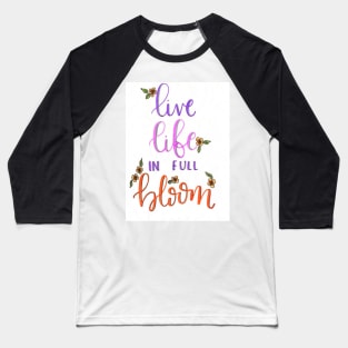 Live life in full bloom Baseball T-Shirt